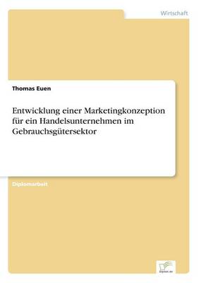 Entwicklung Einer Marketingkonzeption Fur Ein Handelsunternehmen Im Gebrauchsgutersektor (Paperback)