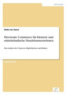 Electronic Commerce fur kleinere und mittelstandische Handelsunternehmen: Eine Analyse der Chancen, Moeglichkeiten und Risiken (Paperback)