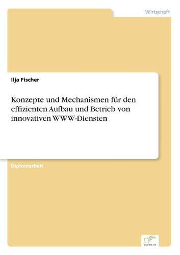 Konzepte Und Mechanismen Fur Den Effizienten Aufbau Und Betrieb Von Innovativen Www-Diensten (Paperback)