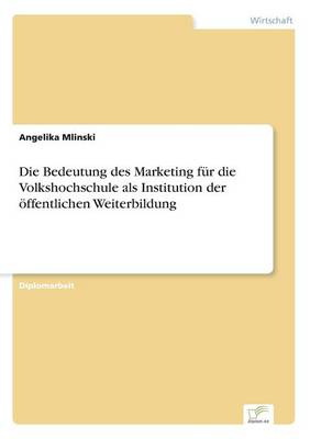 Die Bedeutung Des Marketing Fur Die Volkshochschule ALS Institution Der Offentlichen Weiterbildung (Paperback)