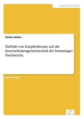 Einflu Von Karpfenbesatz Auf Die Invertebratengemeinschaft Der Ismaninger Fischteiche (Paperback)