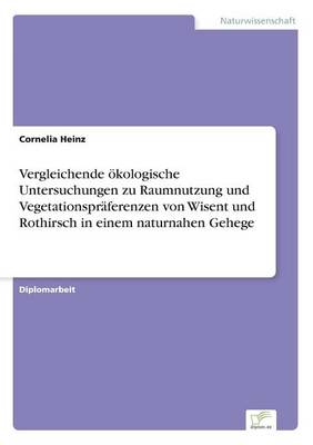 Vergleichende Okologische Untersuchungen Zu Raumnutzung Und Vegetationspraferenzen Von Wisent Und Rothirsch in Einem Naturnahen Gehege (Paperback)