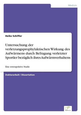 Untersuchung Der Verletzungsprophylaktischen Wirkung Des Aufwarmens Durch Befragung Verletzter Sportler Bezuglich Ihres Aufwarmverhaltens (Paperback)