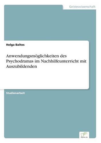 Anwendungsmoeglichkeiten des Psychodramas im Nachhilfeunterricht mit Auszubildenden (Paperback)