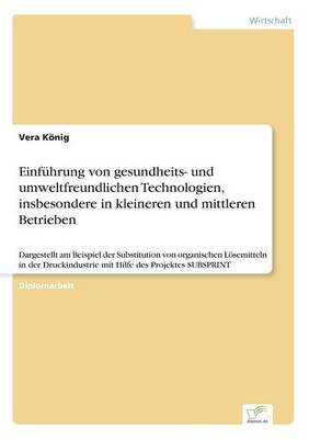 Einfuhrung von gesundheits- und umweltfreundlichen Technologien, insbesondere in kleineren und mittleren Betrieben: Dargestellt am Beispiel der Substitution von organischen Loesemitteln in der Druckindustrie mit Hilfe des Projektes SUBSPRINT (Paperback)