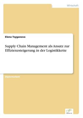 Supply Chain Management ALS Ansatz Zur Effizienzsteigerung in Der Logistikkette (Paperback)