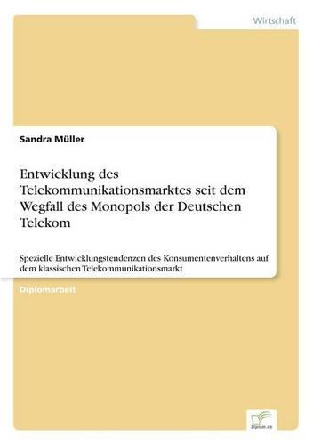 Entwicklung Des Telekommunikationsmarktes Seit Dem Wegfall Des Monopols Der Deutschen Telekom (Paperback)