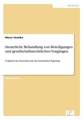 Steuerliche Behandlung von Beteiligungen und gesellschaftsrechtlichen Vorgangen: Vergleich der deutschen mit der kroatischen Regelung (Paperback)