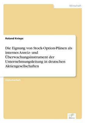 Die Eignung Von Stock-Option-Planen ALS Internes Anreiz- Und Uberwachungsinstrument Der Unternehmungsleitung in Deutschen Aktiengesellschaften (Paperback)