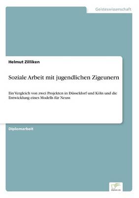 Soziale Arbeit mit jugendlichen Zigeunern: Ein Vergleich von zwei Projekten in Dusseldorf und Koeln und die Entwicklung eines Modells fur Neuss (Paperback)