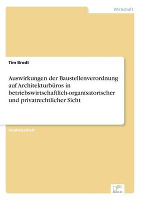 Auswirkungen der Baustellenverordnung auf Architekturburos in betriebswirtschaftlich-organisatorischer und privatrechtlicher Sicht (Paperback)