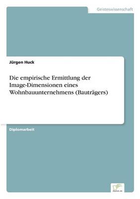 Die Empirische Ermittlung Der Image-Dimensionen Eines Wohnbauunternehmens (Bautragers) (Paperback)