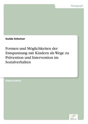 Formen Und Moglichkeiten Der Entspannung Mit Kindern ALS Wege Zu Pravention Und Intervention Im Sozialverhalten (Paperback)