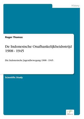 de Indonesische Onafhankelijkheidsstrijd 1908 - 1945 (Paperback)