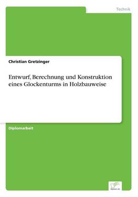 Entwurf, Berechnung Und Konstruktion Eines Glockenturms in Holzbauweise (Paperback)