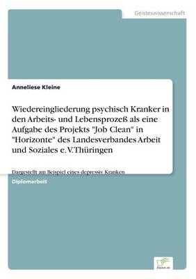 Wiedereingliederung Psychisch Kranker in Den Arbeits- Und Lebensproze ALS Eine Aufgabe Des Projekts "Job Clean" in "Horizonte" Des Landesverbandes Arbeit Und Soziales E. V. Thuringen (Paperback)