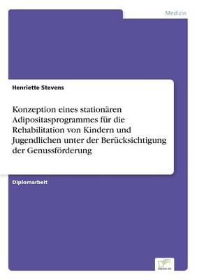 Konzeption eines stationaren Adipositasprogrammes fur die Rehabilitation von Kindern und Jugendlichen unter der Berucksichtigung der Genussfoerderung (Paperback)