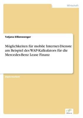 Moeglichkeiten fur mobile Internet-Dienste am Beispiel des WAP-Kalkulators fur die Mercedes-Benz Lease Finanz (Paperback)