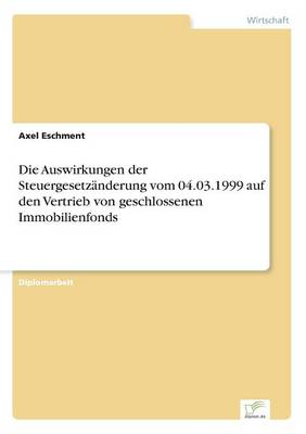 Die Auswirkungen der Steuergesetzanderung vom 04.03.1999 auf den Vertrieb von geschlossenen Immobilienfonds (Paperback)