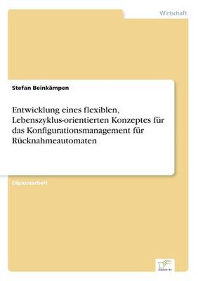 Entwicklung Eines Flexiblen, Lebenszyklus-Orientierten Konzeptes Fur Das Konfigurationsmanagement Fur Rucknahmeautomaten (Paperback)
