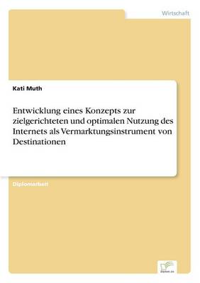 Entwicklung eines Konzepts zur zielgerichteten und optimalen Nutzung des Internets als Vermarktungsinstrument von Destinationen (Paperback)