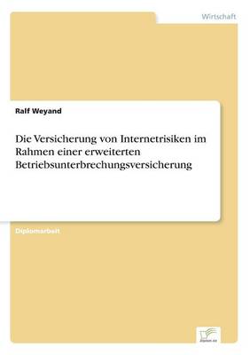 Die Versicherung Von Internetrisiken Im Rahmen Einer Erweiterten Betriebsunterbrechungsversicherung (Paperback)