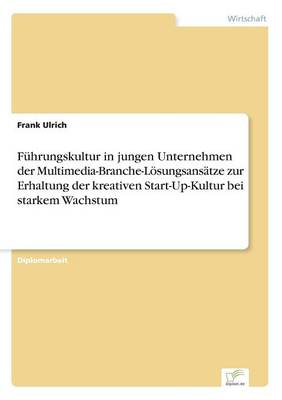Fuhrungskultur in Jungen Unternehmen Der Multimedia-Branche-Losungsansatze Zur Erhaltung Der Kreativen Start-Up-Kultur Bei Starkem Wachstum (Paperback)