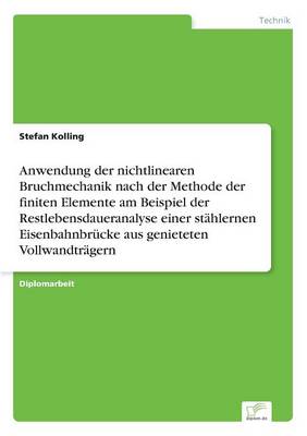 Anwendung Der Nichtlinearen Bruchmechanik Nach Der Methode Der Finiten Elemente Am Beispiel Der Restlebensdaueranalyse Einer St hlernen Eisenbahnbr cke Aus Genieteten Vollwandtr gern (Paperback)