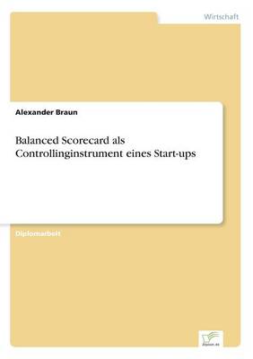 Balanced Scorecard ALS Controllinginstrument Eines Start-Ups (Paperback)