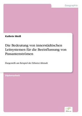 Die Bedeutung Von Innerstadtischen Leitsystemen Fur Die Beeinflussung Von Passantenstromen (Paperback)
