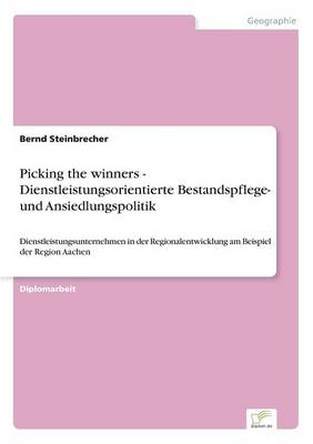 Picking the Winners - Dienstleistungsorientierte Bestandspflege- Und Ansiedlungspolitik (Paperback)