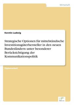 Strategische Optionen Fur Mittelstandische Investitionsguterhersteller in Den Neuen Bundeslandern Unter Besonderer Berucksichtigung Der Kommunikationspolitik (Paperback)