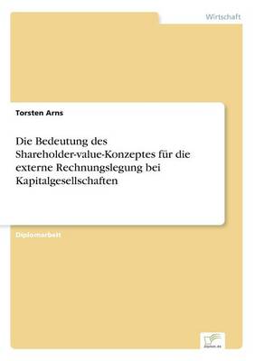 Die Bedeutung Des Shareholder-Value-Konzeptes Fur Die Externe Rechnungslegung Bei Kapitalgesellschaften (Paperback)