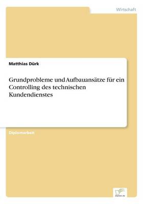 Grundprobleme Und Aufbauansatze Fur Ein Controlling Des Technischen Kundendienstes (Paperback)