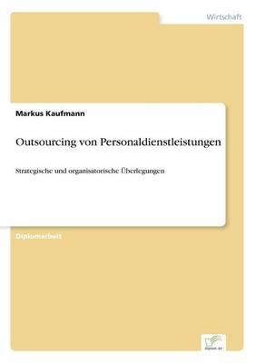 Outsourcing von Personaldienstleistungen: Strategische und organisatorische UEberlegungen (Paperback)