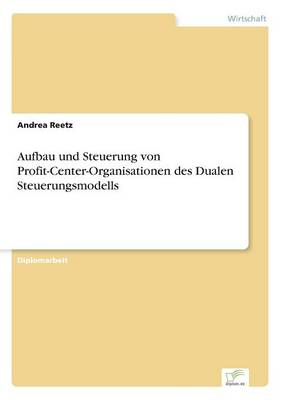 Aufbau Und Steuerung Von Profit-Center-Organisationen Des Dualen Steuerungsmodells (Paperback)