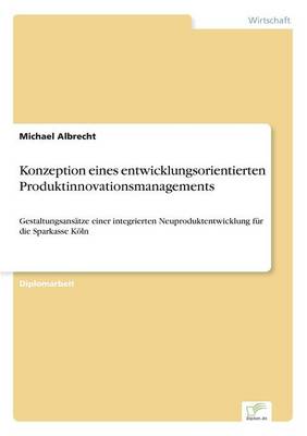 Konzeption Eines Entwicklungsorientierten Produktinnovationsmanagements (Paperback)