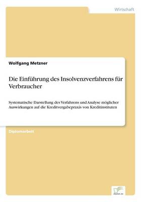 Die Einfuhrung des Insolvenzverfahrens fur Verbraucher: Systematische Darstellung des Verfahrens und Analyse moeglicher Auswirkungen auf die Kreditvergabepraxis von Kreditinstituten (Paperback)