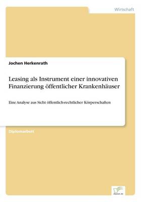 Leasing ALS Instrument Einer Innovativen Finanzierung Offentlicher Krankenhauser (Paperback)
