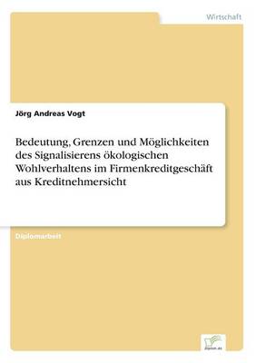 Bedeutung, Grenzen Und Moglichkeiten Des Signalisierens Okologischen Wohlverhaltens Im Firmenkreditgeschaft Aus Kreditnehmersicht (Paperback)