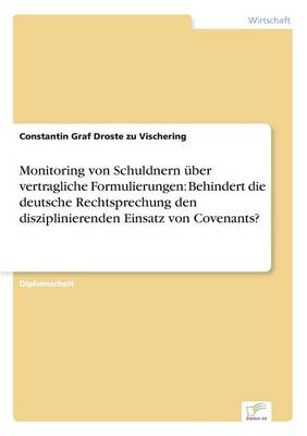 Monitoring Von Schuldnern Uber Vertragliche Formulierungen: Behindert Die Deutsche Rechtsprechung Den Disziplinierenden Einsatz Von Covenants? (Paperback)