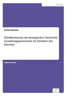 Klinikkonzerne ALS Strategisches Netzwerk: Gestaltungspotenziale Im Zeitalter Des Internet (Paperback)