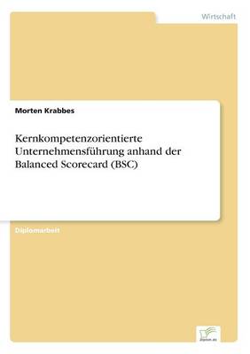 Kernkompetenzorientierte Unternehmensfuhrung Anhand Der Balanced Scorecard (BSC) (Paperback)