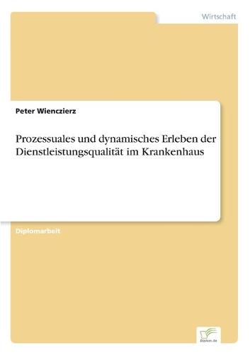 Prozessuales Und Dynamisches Erleben Der Dienstleistungsqualitat Im Krankenhaus (Paperback)