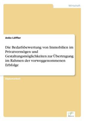 Die Bedarfsbewertung Von Immobilien Im Privatvermogen Und Gestaltungsmoglichkeiten Zur Ubertragung Im Rahmen Der Vorweggenommenen Erbfolge (Paperback)