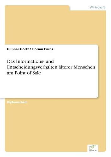 Das Informations- Und Entscheidungsverhalten Alterer Menschen Am Point of Sale (Paperback)