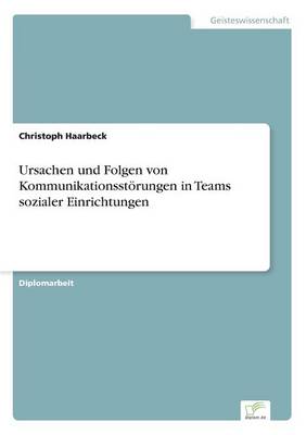 Ursachen und Folgen von Kommunikationsstoerungen in Teams sozialer Einrichtungen (Paperback)