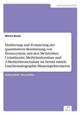 Etablierung Und Evaluierung Der Quantitativen Bestimmung Von Homocystein Und Den Metaboliten Cystathionin, Methylmalonsaure Und 2-Methylzitronensaure Im Serum Mittels Gaschromatographie-Massenspektrometrie (Paperback)
