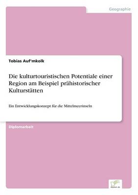 Die Kulturtouristischen Potentiale Einer Region Am Beispiel Prahistorischer Kulturstatten (Paperback)