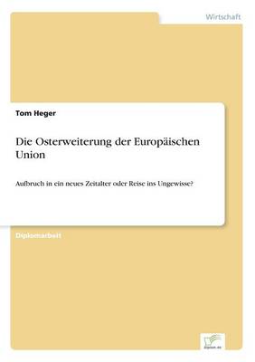 Die Osterweiterung der Europaischen Union: Aufbruch in ein neues Zeitalter oder Reise ins Ungewisse? (Paperback)